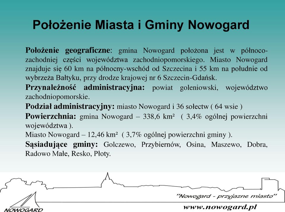 Przynależność administracyjna: powiat goleniowski, województwo zachodniopomorskie.