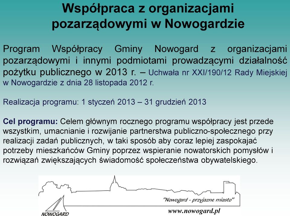 Realizacja programu: 1 styczeń 2013 31 grudzień 2013 Cel programu: Celem głównym rocznego programu współpracy jest przede wszystkim, umacnianie i rozwijanie partnerstwa