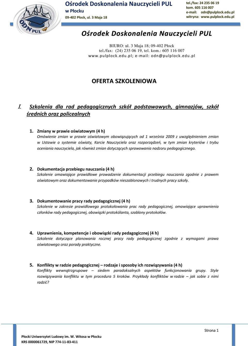 Zmiany w prawie oświatowym (4 h) Omówienie zmian w prawie oświatowym obowiązujących od 1 września 2009 z uwzględnieniem zmian w Ustawie o systemie oświaty, Karcie Nauczyciela oraz rozporządzeń, w tym