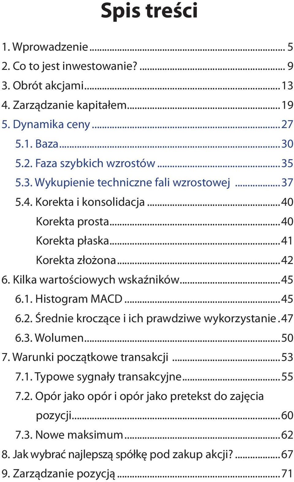 Kilka wartościowych wskaźników...45 6.1. Histogram MACD...45 6.2. Średnie kroczące i ich prawdziwe wykorzystanie.. 47 6.3. Wolumen...50 7. Warunki początkowe transakcji...53 7.1. Typowe sygnały transakcyjne.