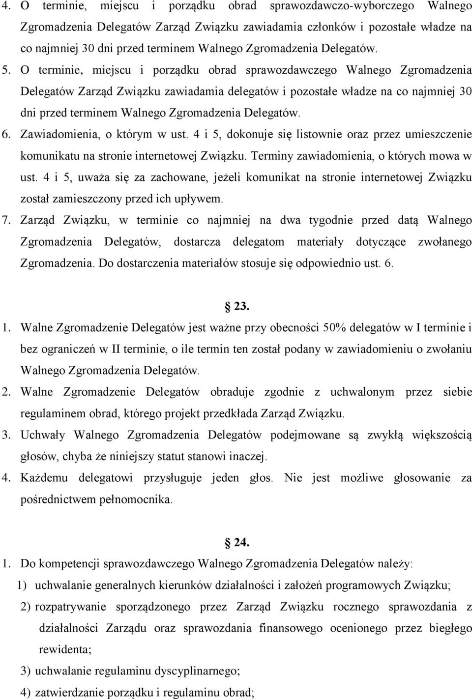 O terminie, miejscu i porządku obrad sprawozdawczego Walnego Zgromadzenia Delegatów Zarząd Związku zawiadamia delegatów i pozostałe władze na co najmniej 30 dni przed terminem Walnego Zgromadzenia