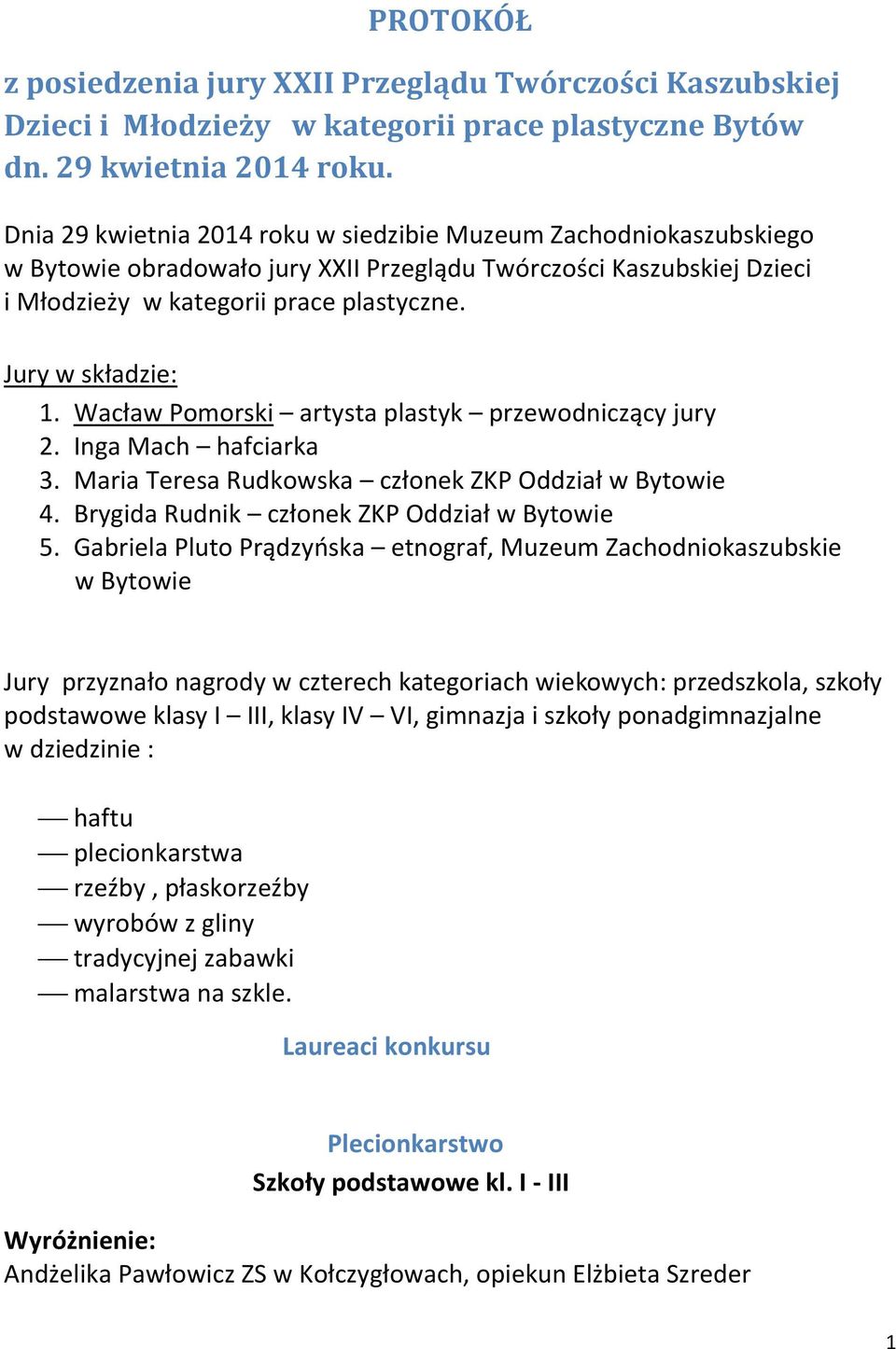 Wacław Pomorski artysta plastyk przewodniczący jury 2. Inga Mach hafciarka 3. Maria Teresa Rudkowska członek ZKP Oddział w Bytowie 4. Brygida Rudnik członek ZKP Oddział w Bytowie 5.