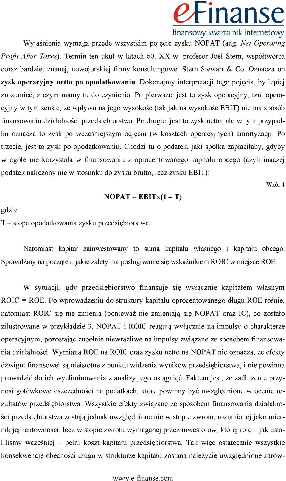 Dokonajmy interpretacji tego pojęcia, by lepiej zrozumieć, z czym mamy tu do czynienia. Po pierwsze, jest to zysk operacyjny, tzn.