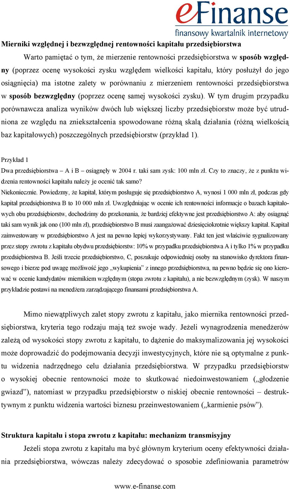 W tym drugim przypadku porównawcza analiza wyników dwóch lub większej liczby przedsiębiorstw może być utrudniona ze względu na zniekształcenia spowodowane różną skalą działania (różną wielkością baz