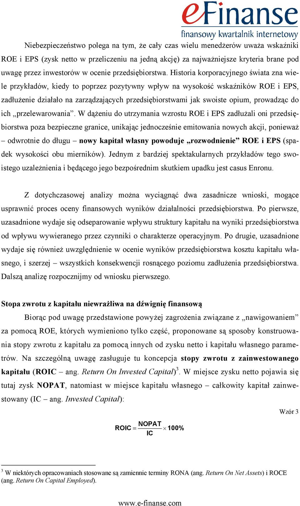 Historia korporacyjnego świata zna wiele przykładów, kiedy to poprzez pozytywny wpływ na wysokość wskaźników ROE i EPS, zadłużenie działało na zarządzających przedsiębiorstwami jak swoiste opium,