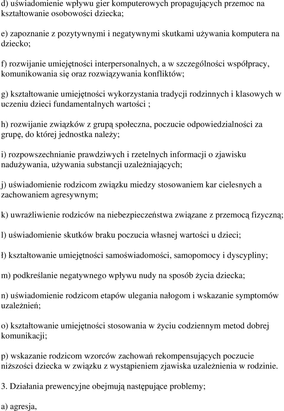 dzieci fundamentalnych wartości ; h) rozwijanie związków z grupą społeczna, poczucie odpowiedzialności za grupę, do której jednostka należy; i) rozpowszechnianie prawdziwych i rzetelnych informacji o