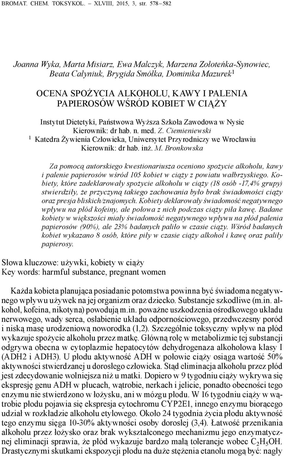 Instytut Dietetyki, Państwowa Wyższa Szkoła Zawodowa w Nysie Kierownik: dr hab. n. med. Z. Ciemieniewski 1 Katedra Żywienia Człowieka, Uniwersytet Przyrodniczy we Wrocławiu Kierownik: dr hab. inż. M.