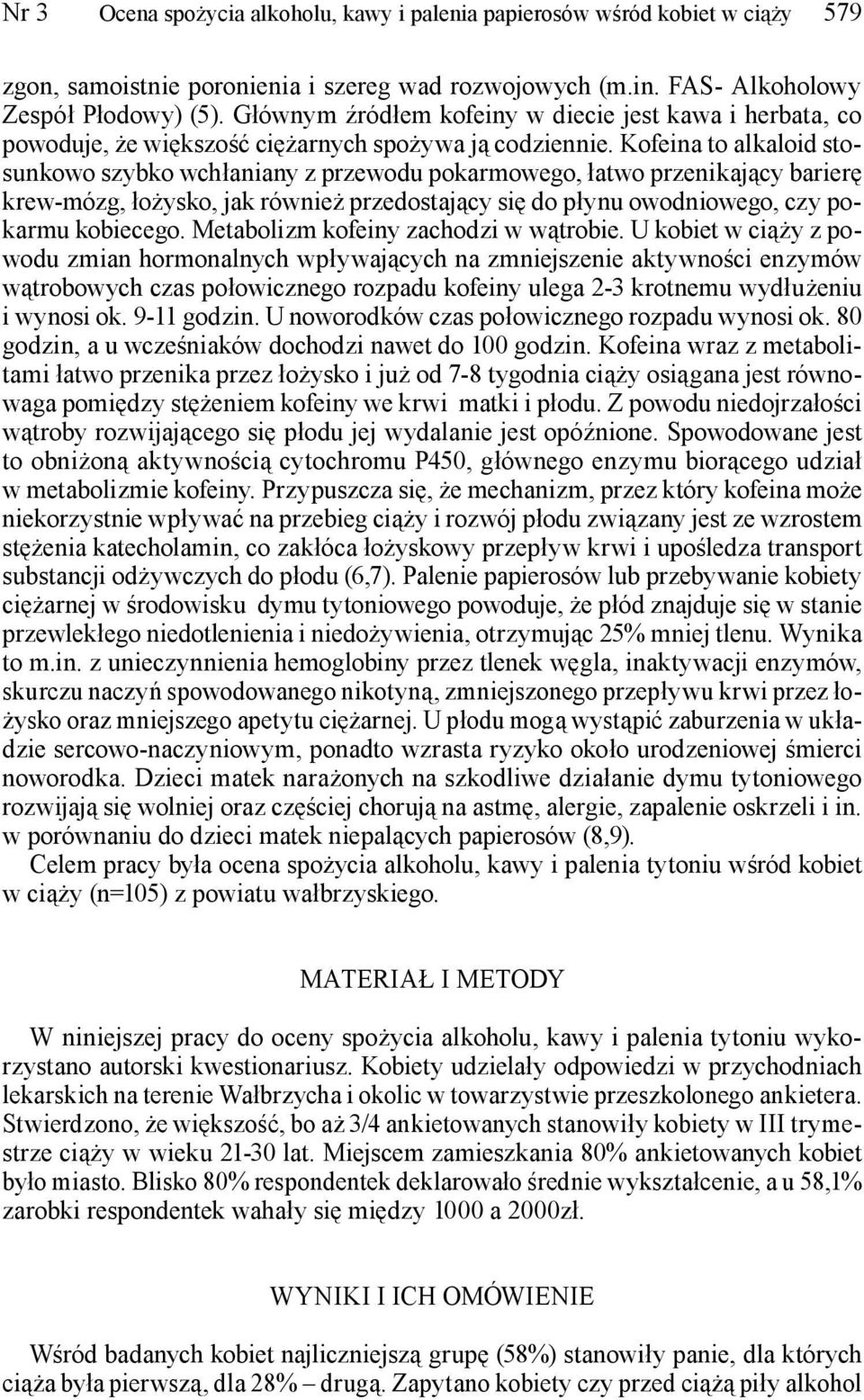 Kofeina to alkaloid stosunkowo szybko wchłaniany z przewodu pokarmowego, łatwo przenikający barierę krew-mózg, łożysko, jak również przedostający się do płynu owodniowego, czy pokarmu kobiecego.