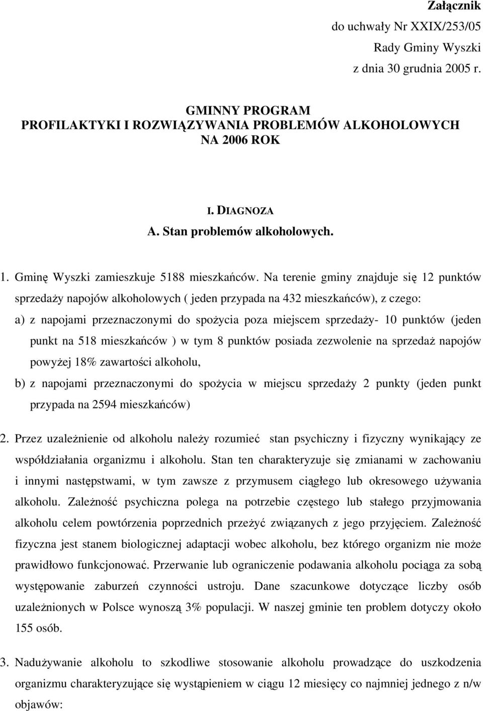 Na terenie gminy znajduje się 12 punktów sprzedaży napojów alkoholowych ( jeden przypada na 432 mieszkańców), z czego: a) z napojami przeznaczonymi do spożycia poza miejscem sprzedaży- 10 punktów