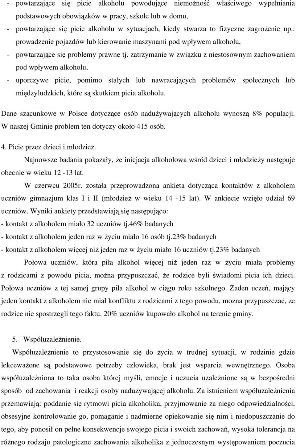 zatrzymanie w związku z niestosownym zachowaniem pod wpływem alkoholu, - uporczywe picie, pomimo stałych lub nawracających problemów społecznych lub międzyludzkich, które są skutkiem picia alkoholu.