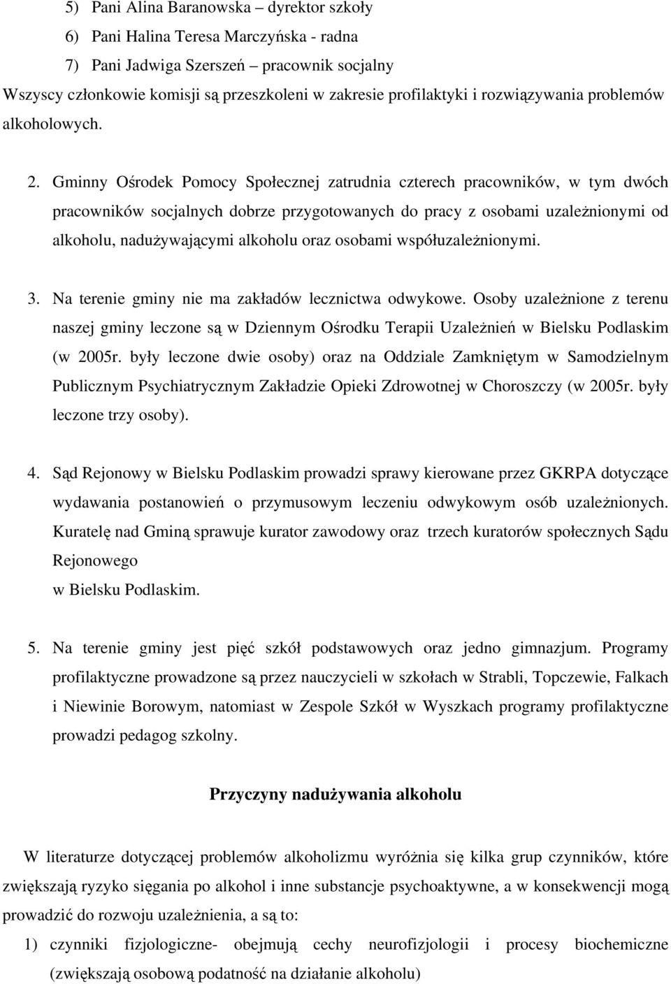 Gminny Ośrodek Pomocy Społecznej zatrudnia czterech pracowników, w tym dwóch pracowników socjalnych dobrze przygotowanych do pracy z osobami uzależnionymi od alkoholu, nadużywającymi alkoholu oraz