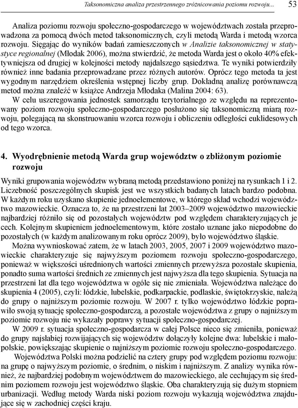 Sięgając do wyników badań zamieszczonych w Analizie taksonomicznej w statystyce regionalnej (Młodak 2006), można stwierdzić, że metoda Warda jest o około 40% efektywniejsza od drugiej w kolejności