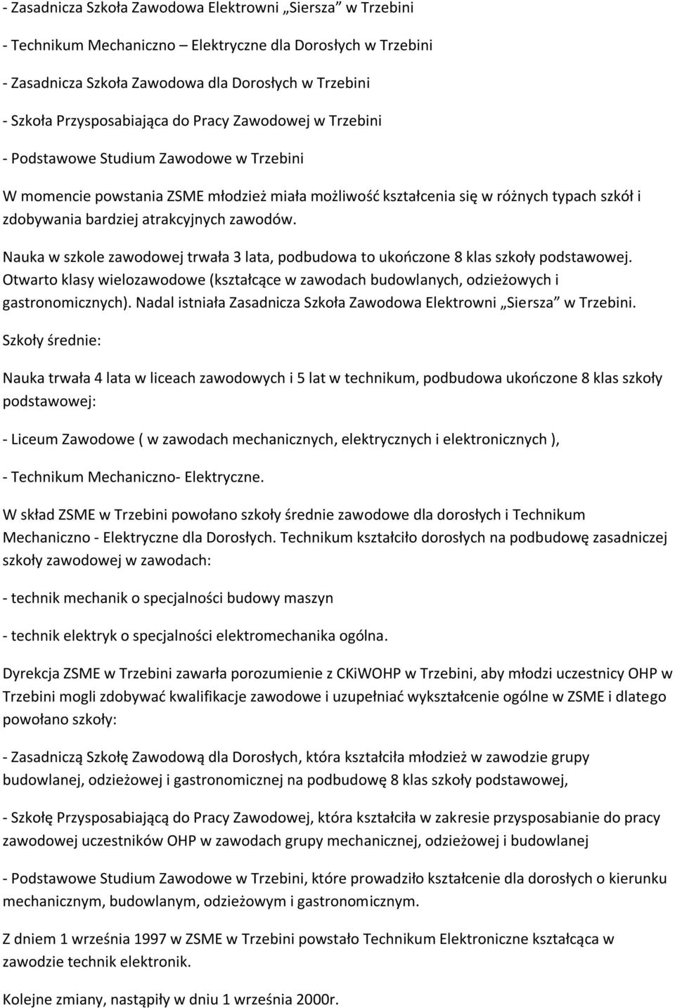 zawodów. Nauka w szkole zawodowej trwała 3 lata, podbudowa to ukończone 8 klas szkoły podstawowej. Otwarto klasy wielozawodowe (kształcące w zawodach budowlanych, odzieżowych i gastronomicznych).