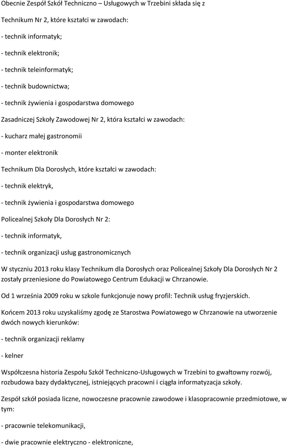 kształci w zawodach: - technik elektryk, - technik żywienia i gospodarstwa domowego Policealnej Szkoły Dla Dorosłych Nr 2: - technik informatyk, - technik organizacji usług gastronomicznych W