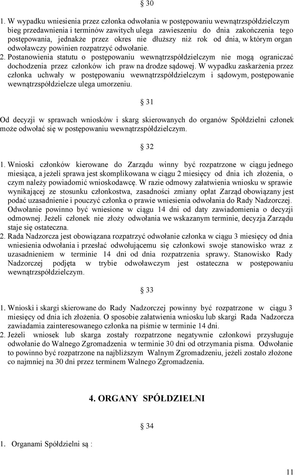 Postanowienia statutu o postępowaniu wewnątrzspółdzielczym nie mogą ograniczać dochodzenia przez członków ich praw na drodze sądowej.