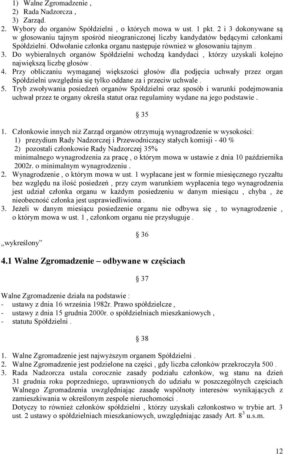 4. Przy obliczaniu wymaganej większości głosów dla podjęcia uchwały przez organ Spółdzielni uwzględnia się tylko oddane za i przeciw uchwale. 5.