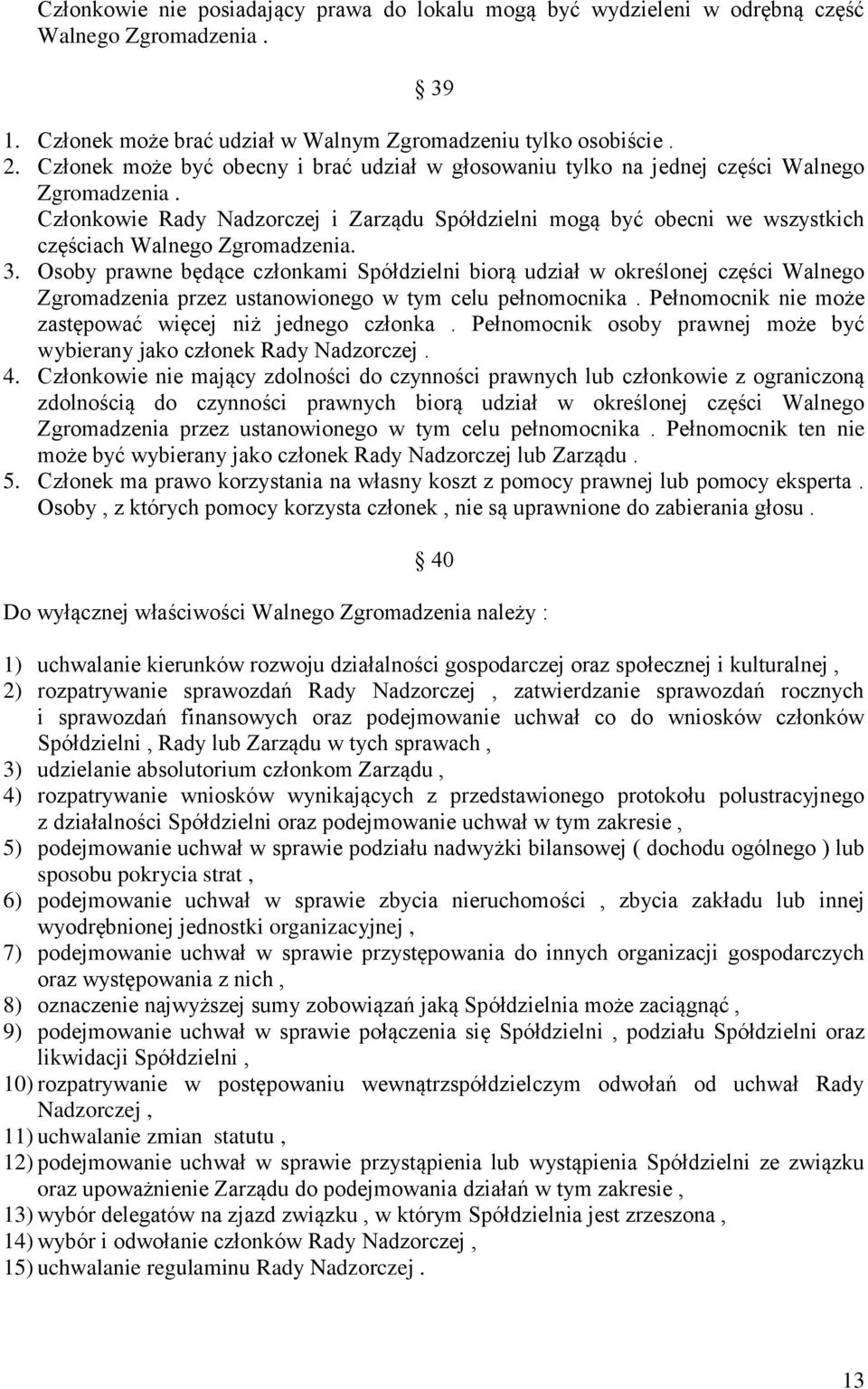 Członkowie Rady Nadzorczej i Zarządu Spółdzielni mogą być obecni we wszystkich częściach Walnego Zgromadzenia. 3.