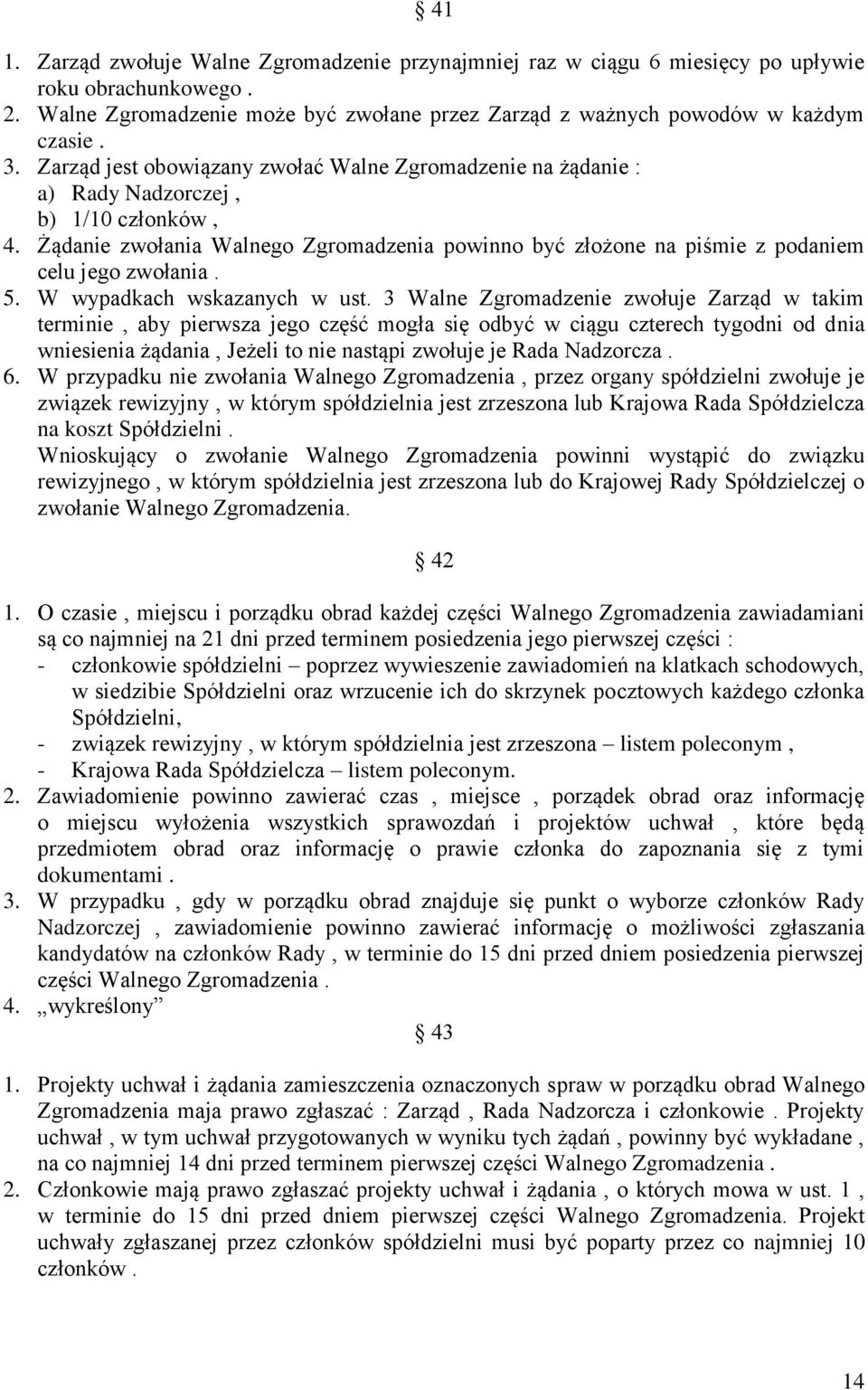 Żądanie zwołania Walnego Zgromadzenia powinno być złożone na piśmie z podaniem celu jego zwołania. 5. W wypadkach wskazanych w ust.