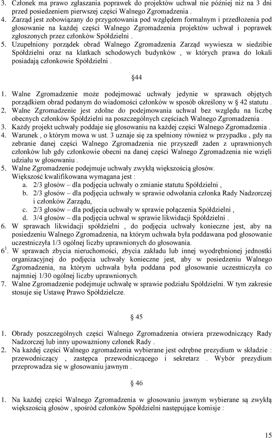 5. Uzupełniony porządek obrad Walnego Zgromadzenia Zarząd wywiesza w siedzibie Spółdzielni oraz na klatkach schodowych budynków, w których prawa do lokali posiadają członkowie Spółdzielni. 44 1.