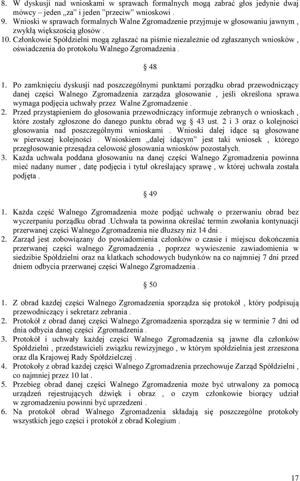 Członkowie Spółdzielni mogą zgłaszać na piśmie niezależnie od zgłaszanych wniosków, oświadczenia do protokołu Walnego Zgromadzenia. 48 1.