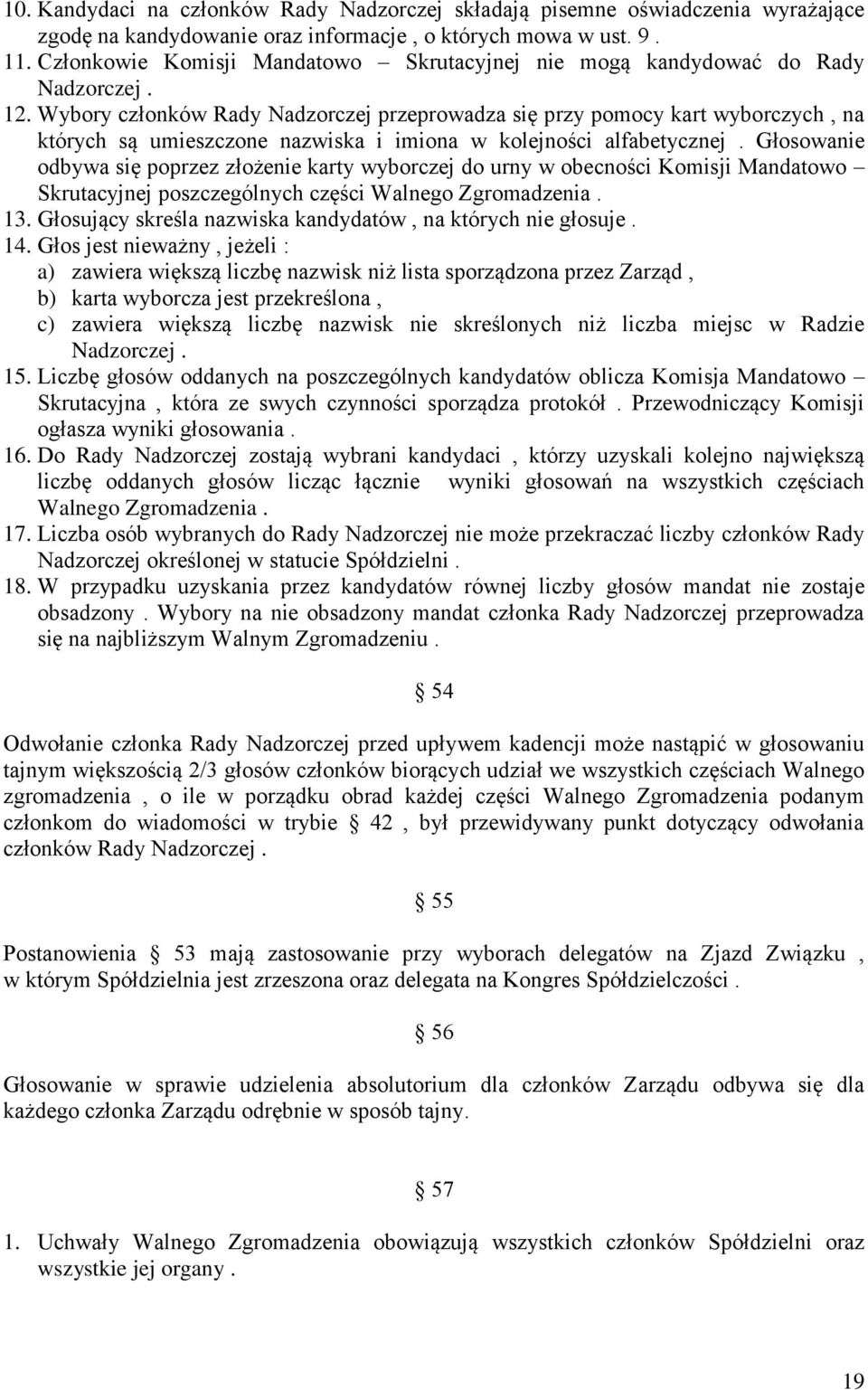 Wybory członków Rady Nadzorczej przeprowadza się przy pomocy kart wyborczych, na których są umieszczone nazwiska i imiona w kolejności alfabetycznej.