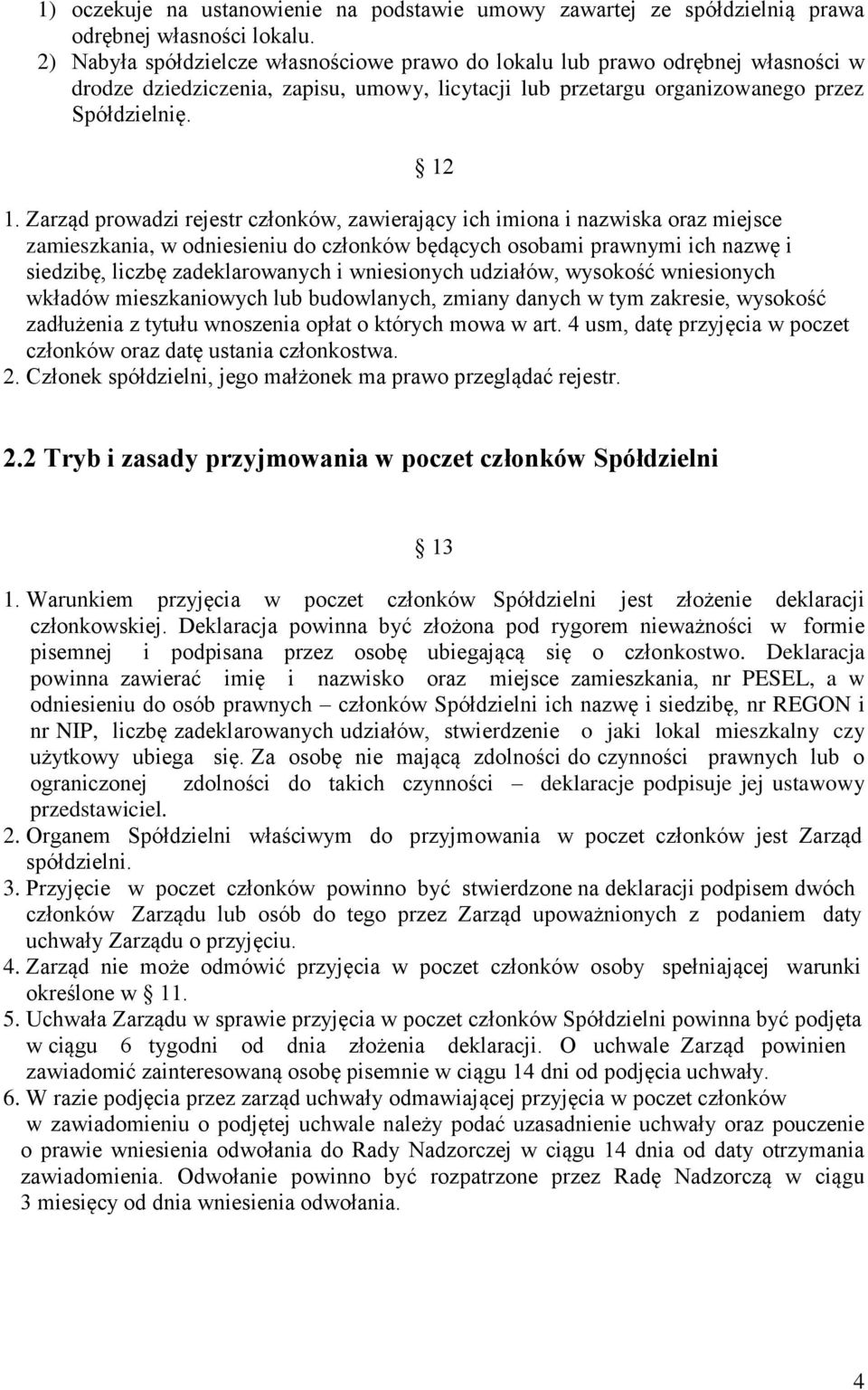 Zarząd prowadzi rejestr członków, zawierający ich imiona i nazwiska oraz miejsce zamieszkania, w odniesieniu do członków będących osobami prawnymi ich nazwę i siedzibę, liczbę zadeklarowanych i