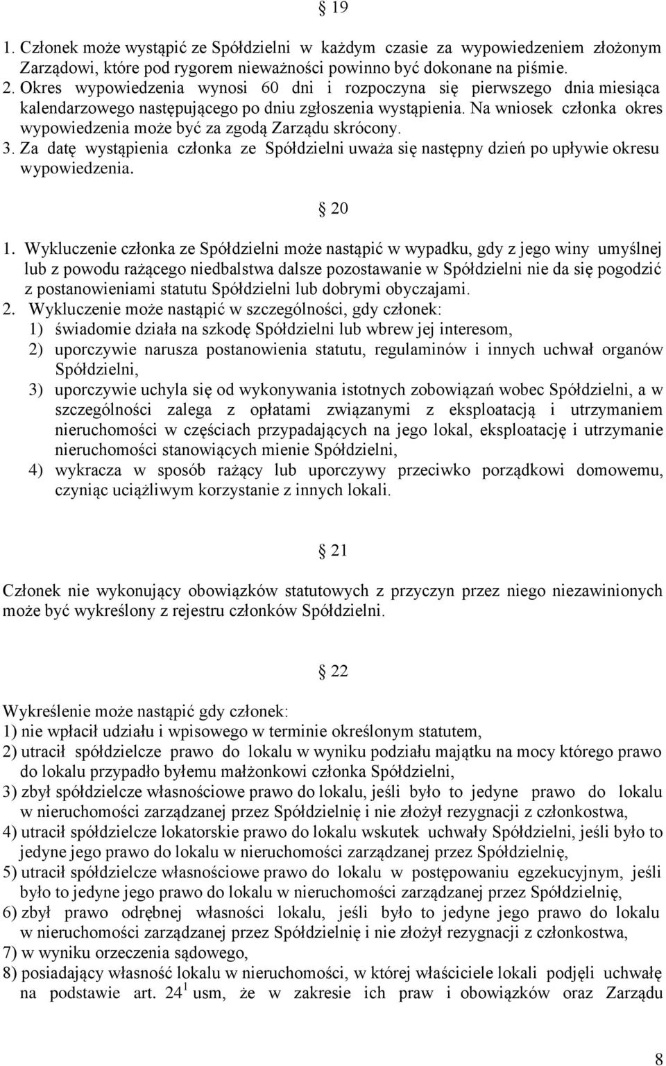 Na wniosek członka okres wypowiedzenia może być za zgodą Zarządu skrócony. 3. Za datę wystąpienia członka ze Spółdzielni uważa się następny dzień po upływie okresu wypowiedzenia. 20 1.