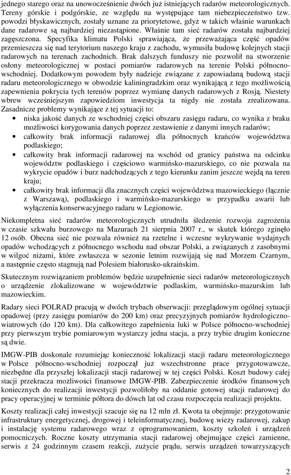 Specyfika klimatu Polski sprawiająca, że przeważająca część opadów przemieszcza się nad terytorium naszego kraju z zachodu, wymusiła budowę kolejnych stacji radarowych na terenach zachodnich.