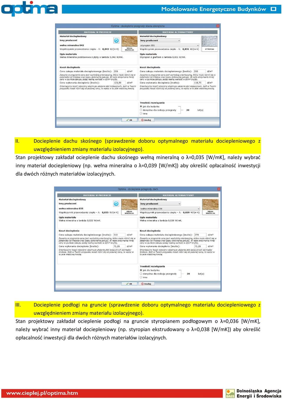 wełna mineralna o λ=0,039 [W/mK]) aby określić opłacalność inwestycji dla dwóch różnych materiałów izolacyjnych. III.