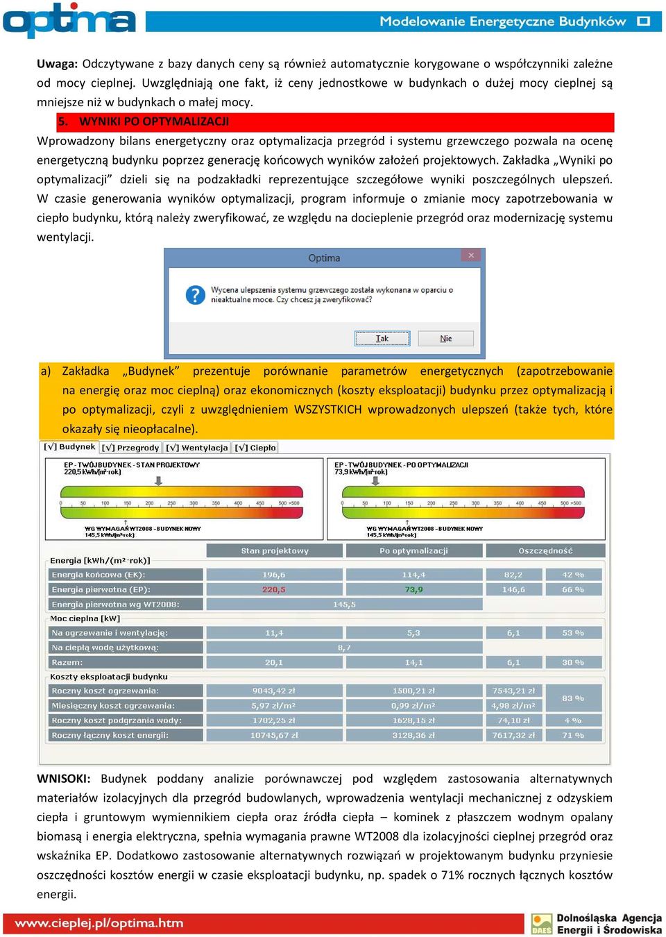 WYNIKI PO OPTYMALIZACJI Wprowadzony bilans energetyczny oraz optymalizacja przegród i systemu grzewczego pozwala na ocenę energetyczną budynku poprzez generację końcowych wyników założeń projektowych.