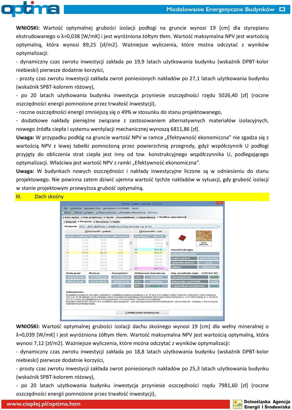 Ważniejsze wyliczenia, które można odczytać z wyników optymalizacji: - dynamiczny czas zwrotu inwestycji zakłada po 19,9 latach użytkowania budynku (wskaźnik DPBT-kolor niebieski) pierwsze dodatnie