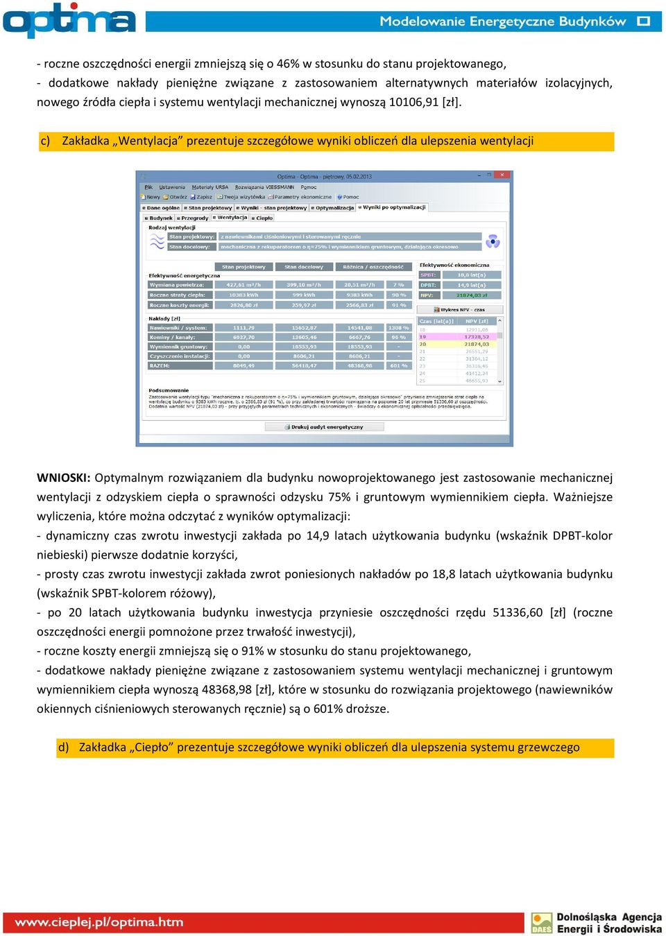 c) Zakładka Wentylacja prezentuje szczegółowe wyniki obliczeń dla ulepszenia wentylacji WNIOSKI: Optymalnym rozwiązaniem dla budynku nowoprojektowanego jest zastosowanie mechanicznej wentylacji z