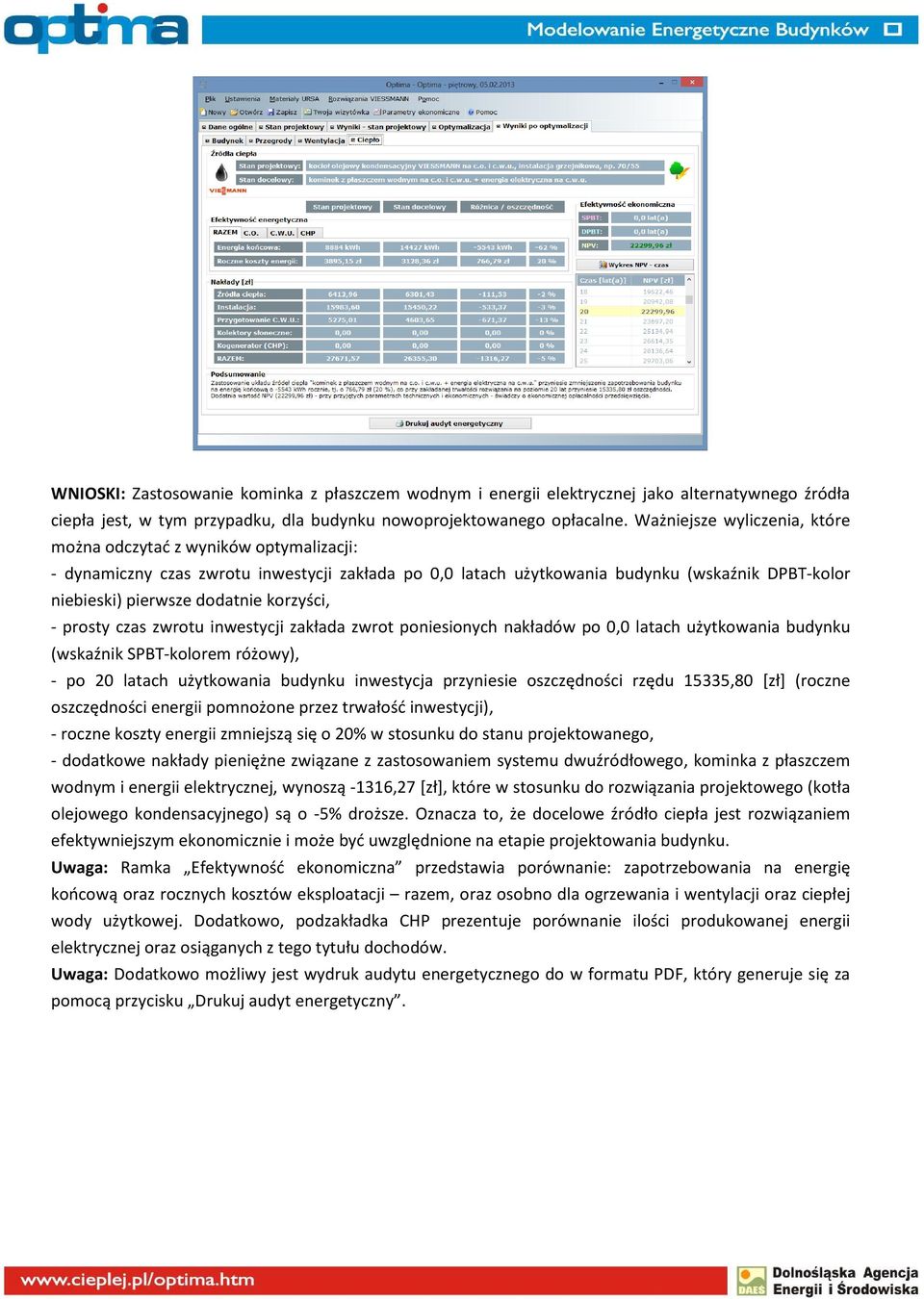 korzyści, - prosty czas zwrotu inwestycji zakłada zwrot poniesionych nakładów po 0,0 latach użytkowania budynku (wskaźnik SPBT-kolorem różowy), - po 20 latach użytkowania budynku inwestycja