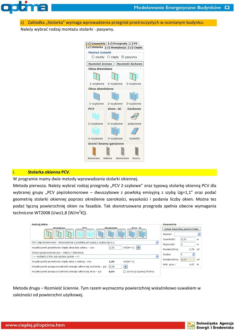 Należy wybrać rodzaj przegrody PCV 2-szybowe oraz typową stolarkę okienną PCV dla wybranej grupy PCV pięciokomorowe dwuszybowe z powłoką emisyjną z szybą Ug=1,1 oraz podać geometrię stolarki