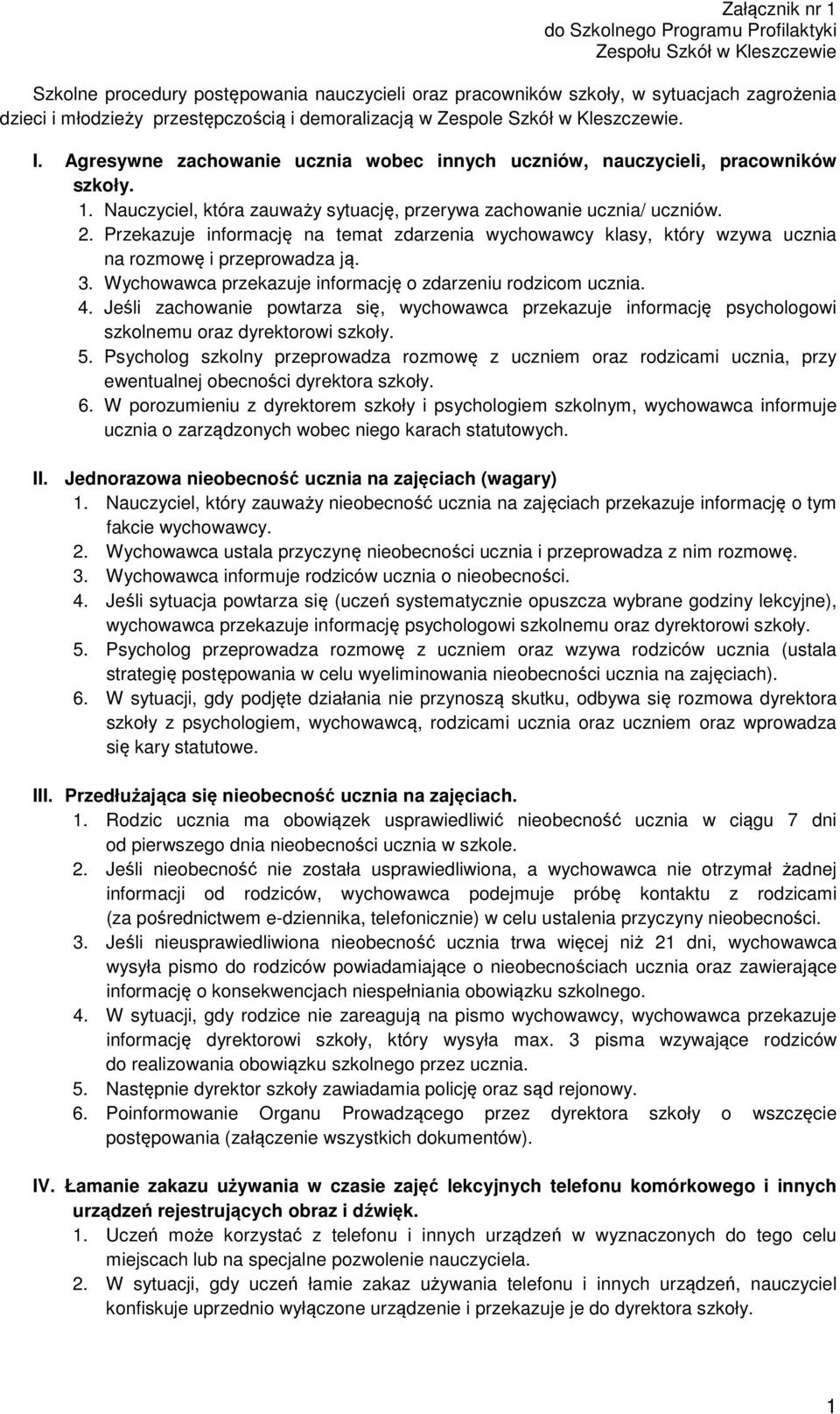 Przekazuje informację na temat zdarzenia wychowawcy klasy, który wzywa ucznia na rozmowę i przeprowadza ją. 3. Wychowawca przekazuje informację o zdarzeniu rodzicom ucznia. 4.