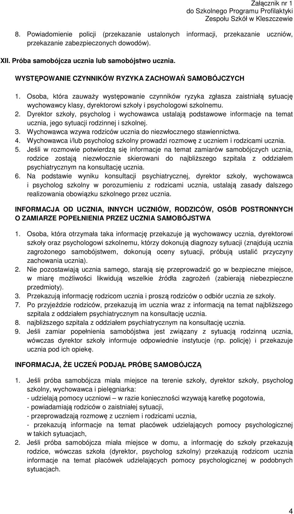 Dyrektor szkoły, psycholog i wychowawca ustalają podstawowe informacje na temat ucznia, jego sytuacji rodzinnej i szkolnej. 3. Wychowawca wzywa rodziców ucznia do niezwłocznego stawiennictwa. 4.