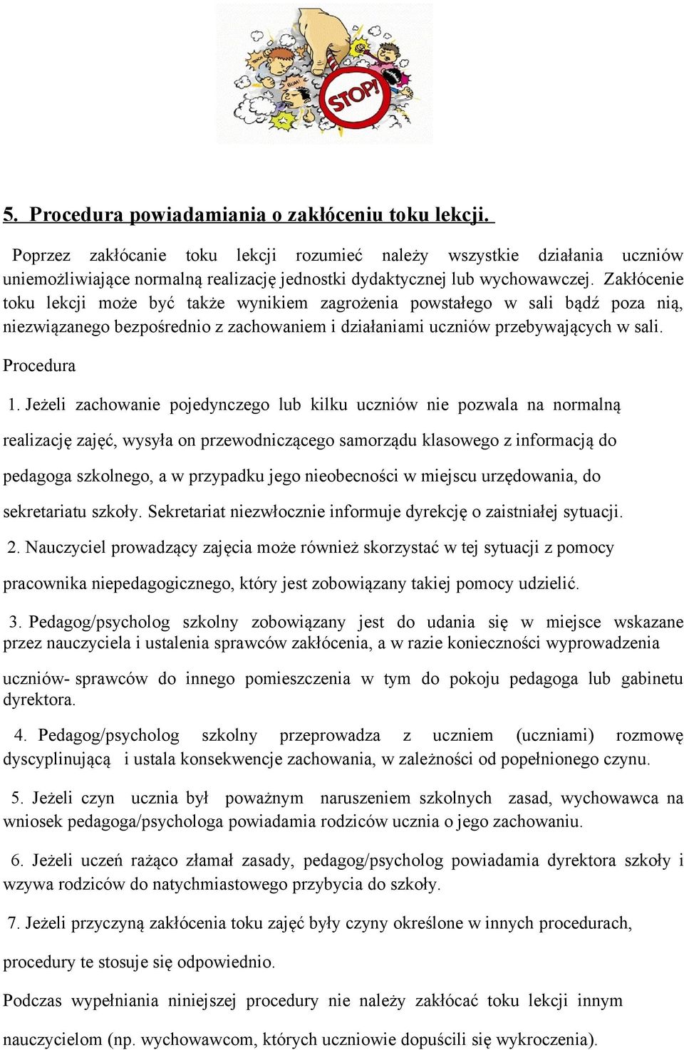 Zakłócenie toku lekcji może być także wynikiem zagrożenia powstałego w sali bądź poza nią, niezwiązanego bezpośrednio z zachowaniem i działaniami uczniów przebywających w sali. Procedura 1.