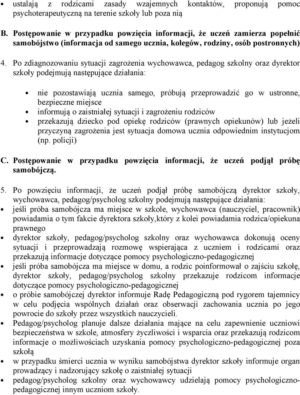 Po zdiagnozowaniu sytuacji zagrożenia wychowawca, pedagog szkolny oraz dyrektor szkoły podejmują następujące działania: nie pozostawiają ucznia samego, próbują przeprowadzić go w ustronne, bezpieczne