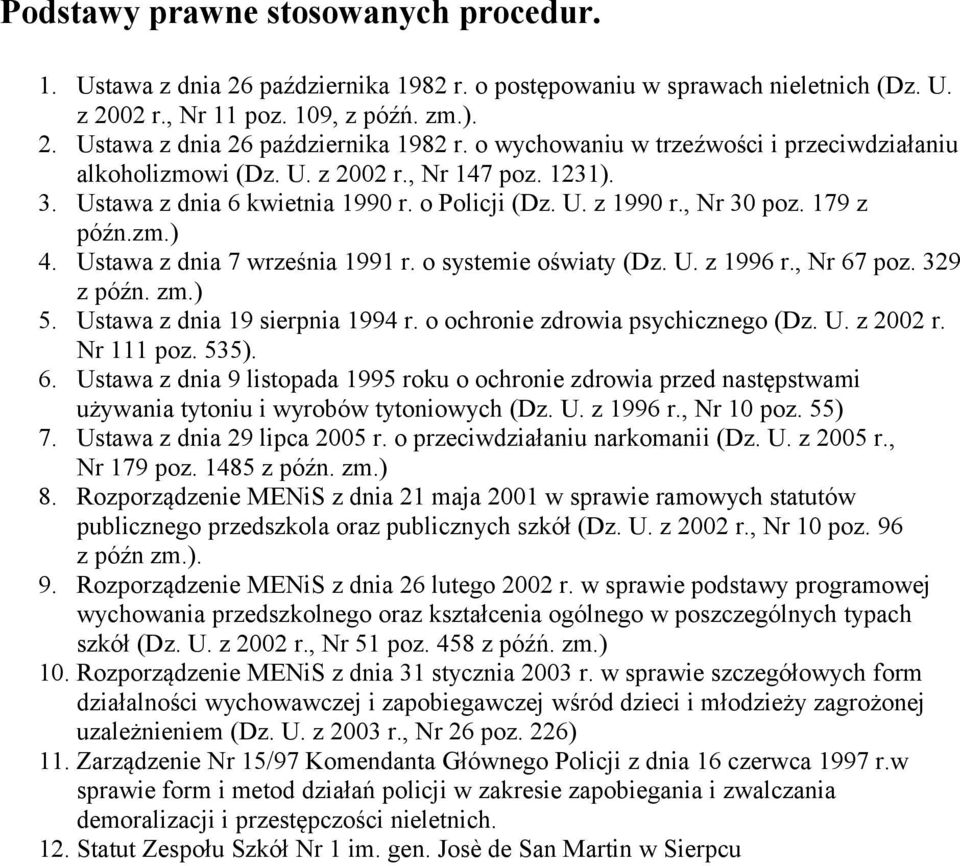 , Nr 67 poz. 329 z późn. zm.) 5. Ustawa z dnia 19 sierpnia 1994 r. o ochronie zdrowia psychicznego (Dz. U. z 2002 r. Nr 111 poz. 535). 6. Ustawa z dnia 9 listopada 1995 roku o ochronie zdrowia przed następstwami używania tytoniu i wyrobów tytoniowych (Dz.