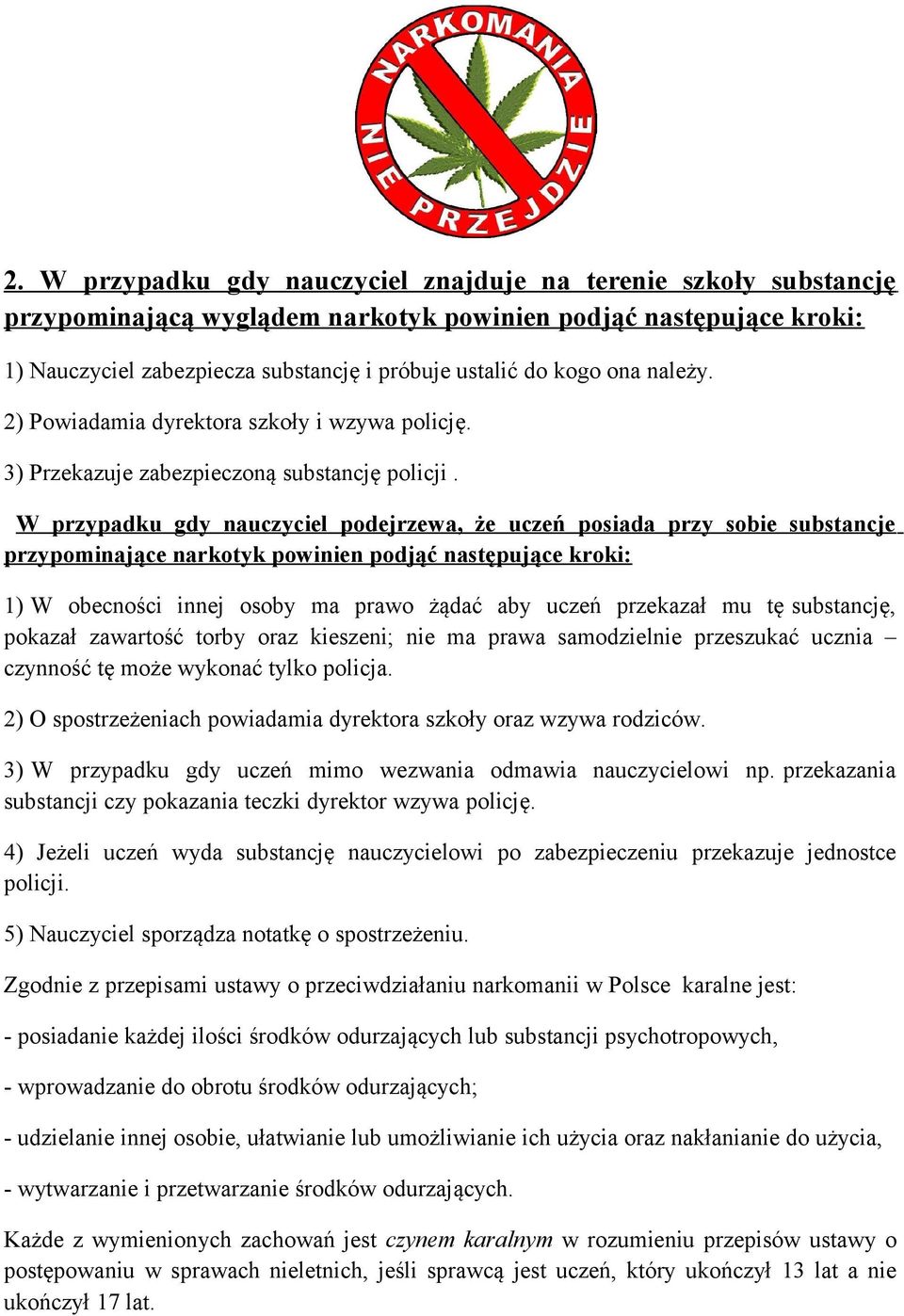 W przypadku gdy nauczyciel podejrzewa, że uczeń posiada przy sobie substancje przypominające narkotyk powinien podjąć następujące kroki: 1) W obecności innej osoby ma prawo żądać aby uczeń przekazał