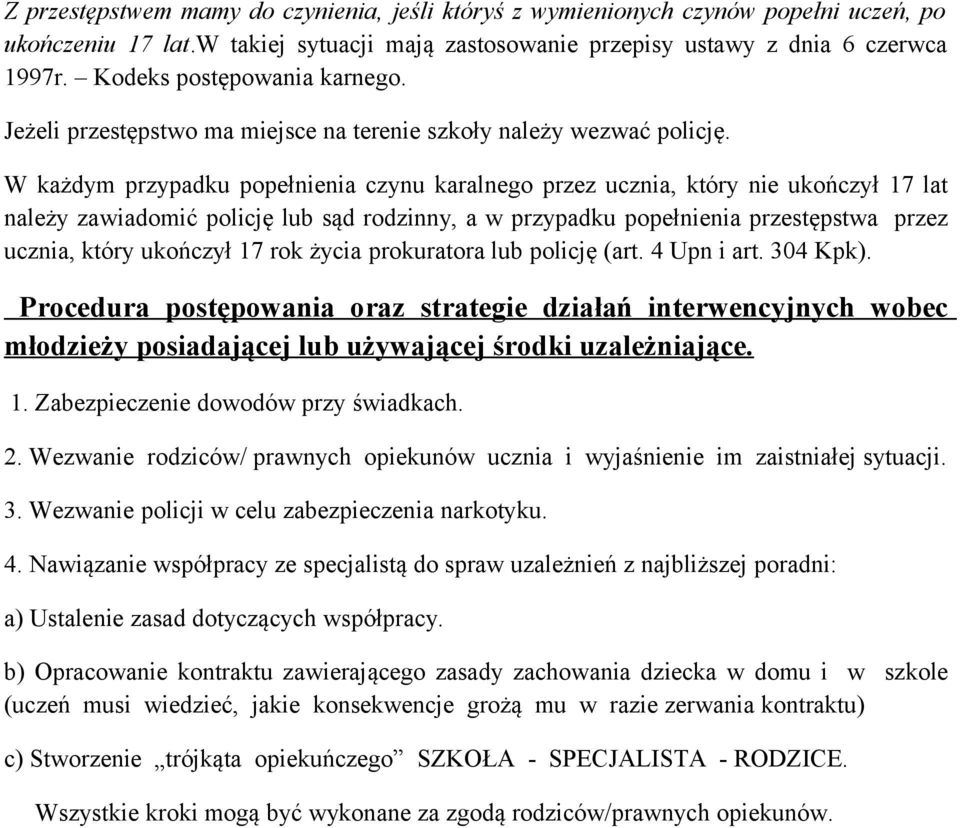 W każdym przypadku popełnienia czynu karalnego przez ucznia, który nie ukończył 17 lat należy zawiadomić policję lub sąd rodzinny, a w przypadku popełnienia przestępstwa przez ucznia, który ukończył