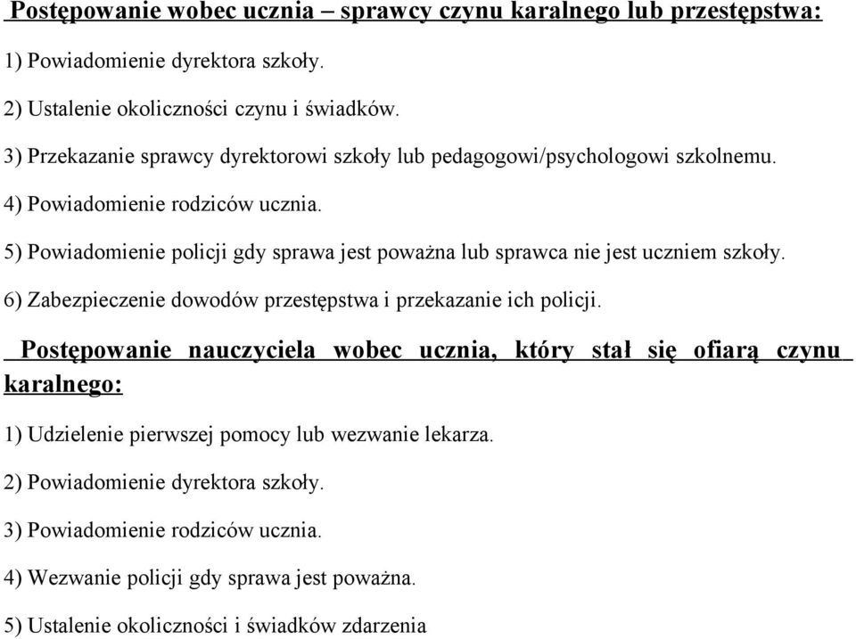 5) Powiadomienie policji gdy sprawa jest poważna lub sprawca nie jest uczniem szkoły. 6) Zabezpieczenie dowodów przestępstwa i przekazanie ich policji.