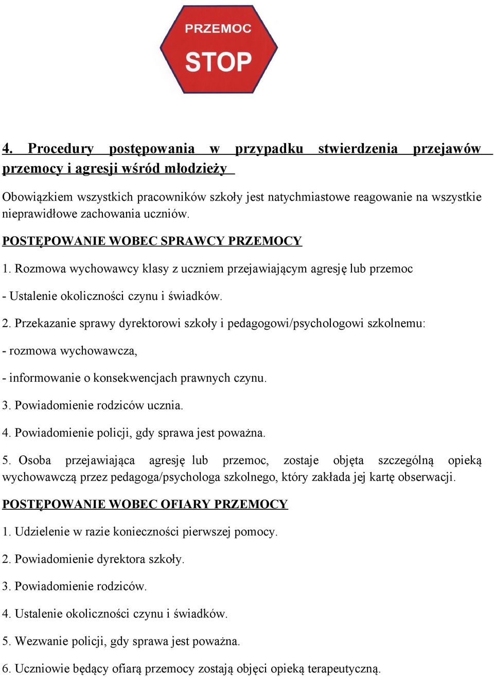 Przekazanie sprawy dyrektorowi szkoły i pedagogowi/psychologowi szkolnemu: - rozmowa wychowawcza, - informowanie o konsekwencjach prawnych czynu. 3. Powiadomienie rodziców ucznia. 4.