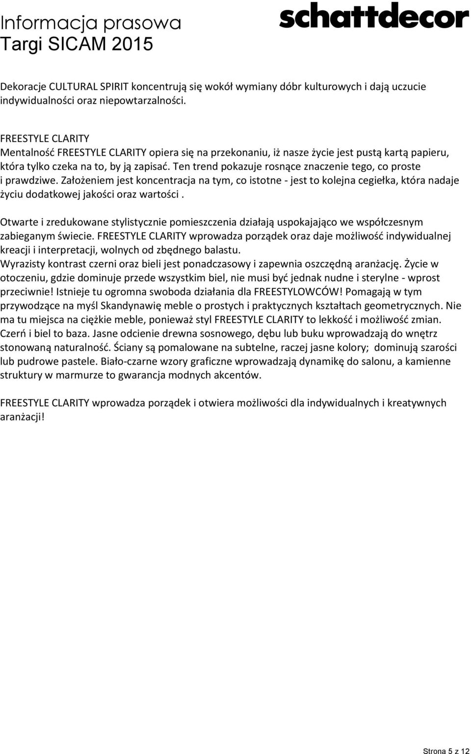 Ten trend pokazuje rosnące znaczenie tego, co proste i prawdziwe. Założeniem jest koncentracja na tym, co istotne - jest to kolejna cegiełka, która nadaje życiu dodatkowej jakości oraz wartości.