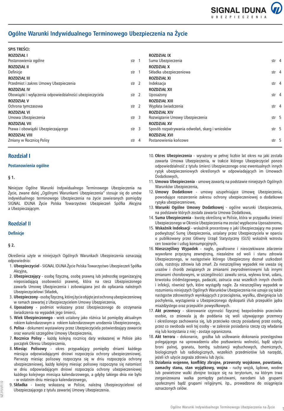 ROZDZIAŁ IX Suma Ubezpieczenia str 4 ROZDZIAŁ X Składka ubezpieczeniowa str 4 ROZDZIAŁ XI Indeksacja str 4 ROZDZIAŁ XII Uposażony str 4 ROZDZIAŁ XIII Wypłata świadczenia str 4 ROZDZIAŁ XIV