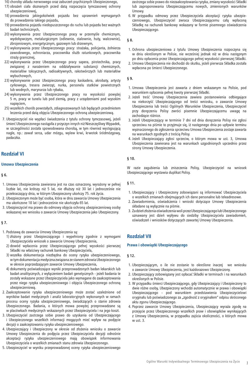 przemyśle chemicznym, wydobywczym, metalurgicznym (odlewnie, stalownie, huty, walcownie), zbrojeniowym, energetycznym, gazowym lub drzewnym, 21) wykonywania przez Ubezpieczonego pracy: strażaka,