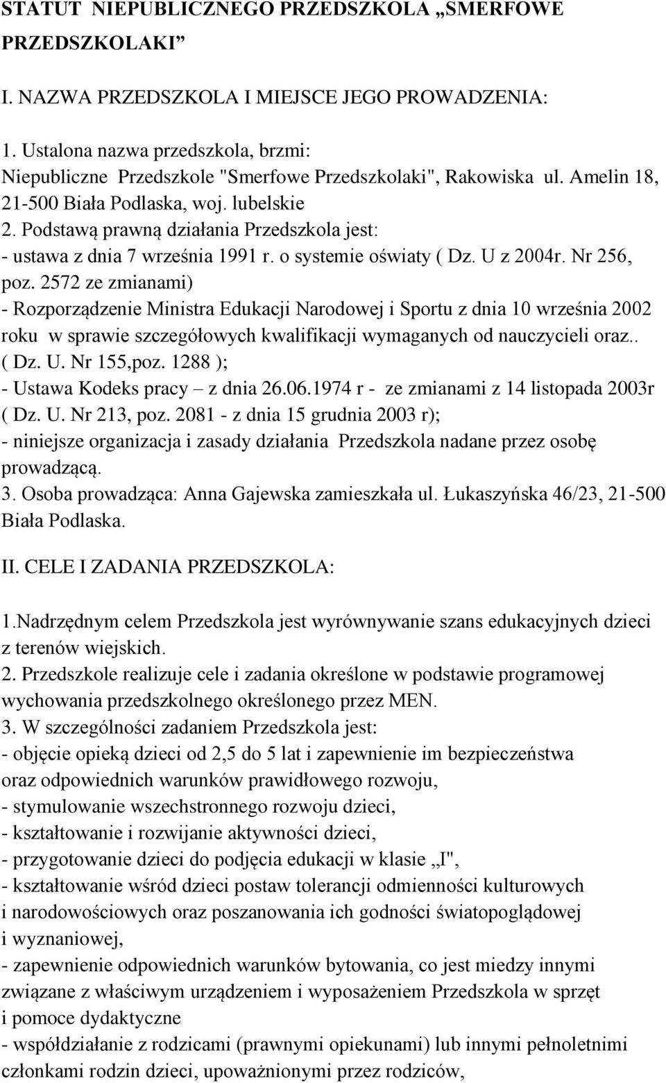 Podstawą prawną działania Przedszkola jest: - ustawa z dnia 7 września 1991 r. o systemie oświaty ( Dz. U z 2004r. Nr 256, poz.