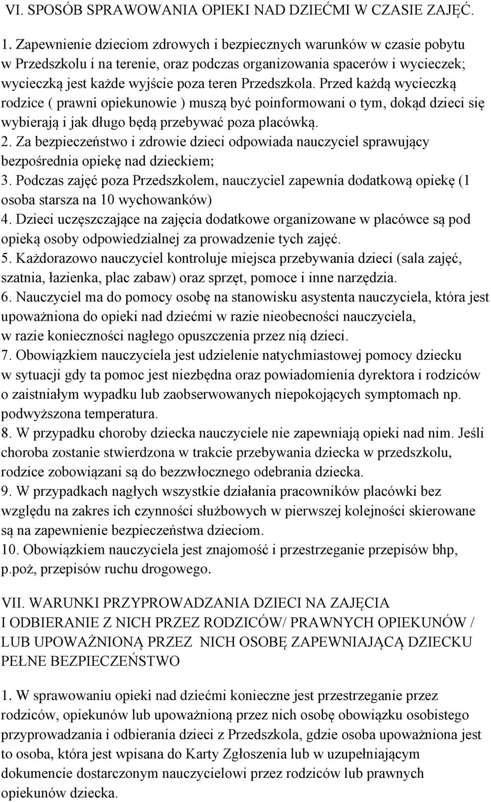 Przed każdą wycieczką rodzice ( prawni opiekunowie ) muszą być poinformowani o tym, dokąd dzieci się wybierają i jak długo będą przebywać poza placówką. 2.