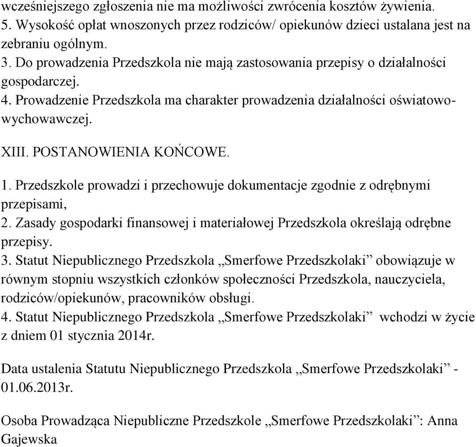 POSTANOWIENIA KOŃCOWE. 1. Przedszkole prowadzi i przechowuje dokumentacje zgodnie z odrębnymi przepisami, 2. Zasady gospodarki finansowej i materiałowej Przedszkola określają odrębne przepisy. 3.