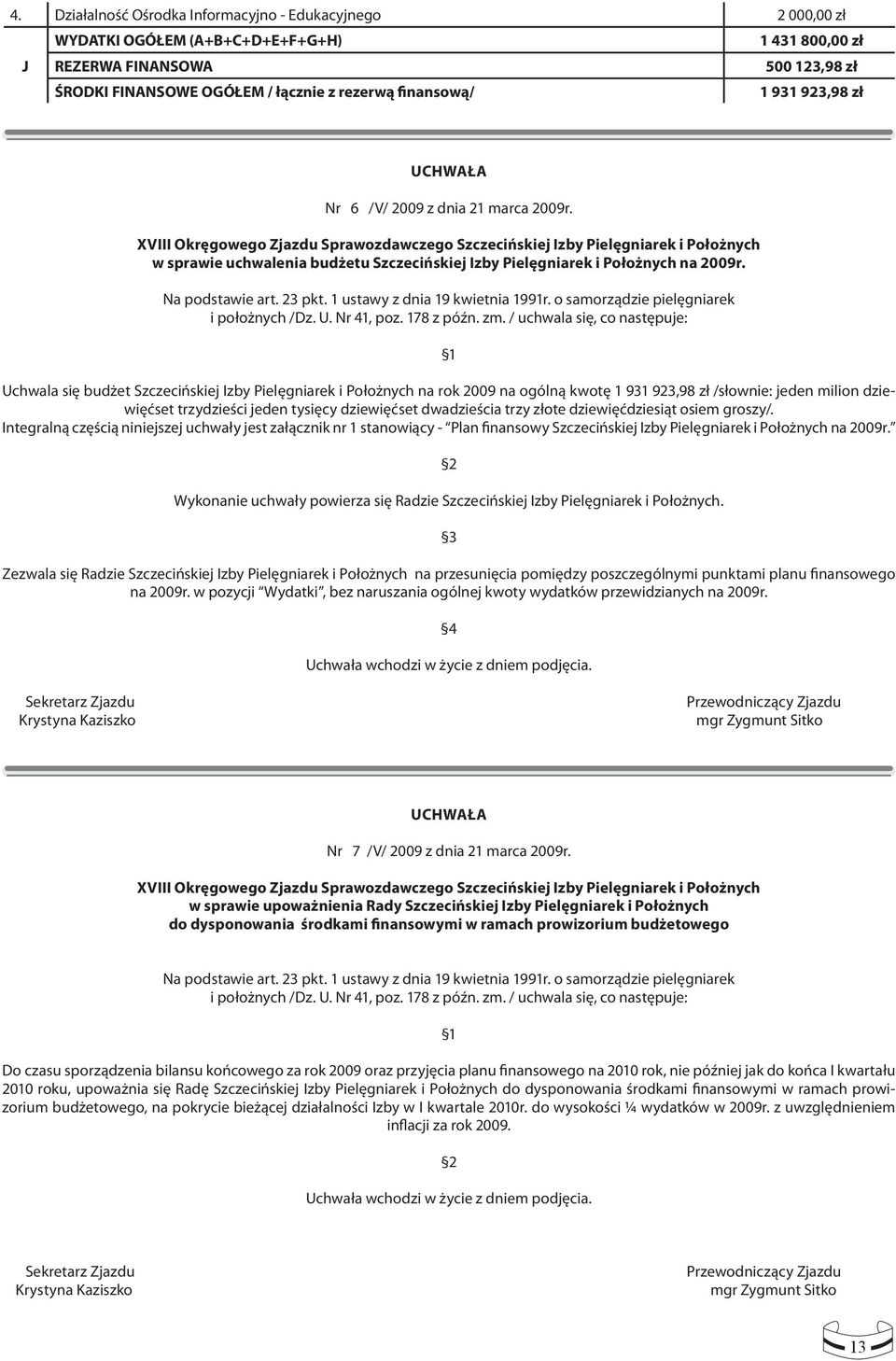 XVIII Okręgowego Zjazdu Sprawozdawczego Szczecińskiej Izby Pielęgniarek i Położnych w sprawie uchwalenia budżetu Szczecińskiej Izby Pielęgniarek i Położnych na 2009r. Na podstawie art. 23 pkt.